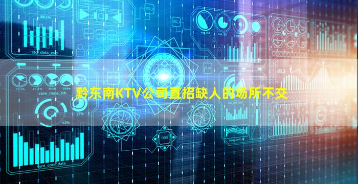 黔东南KTV公司直招缺人的场所不交